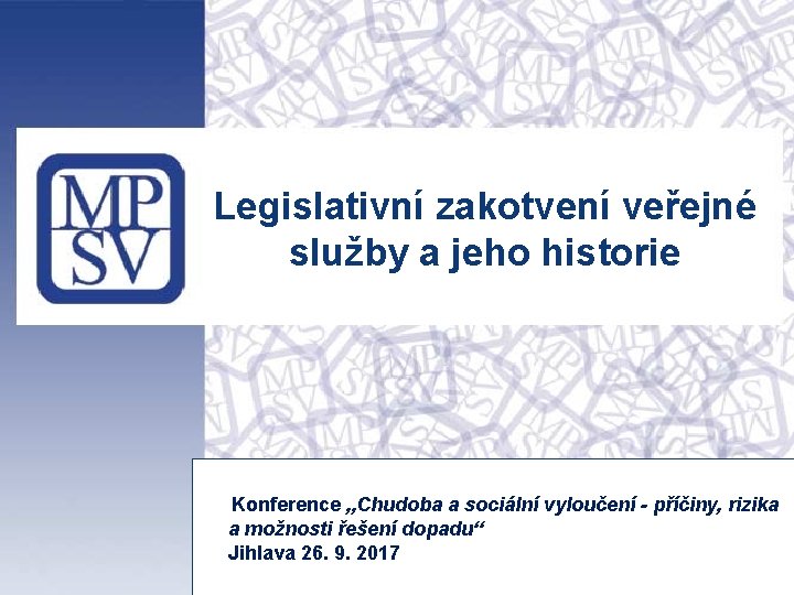 Legislativní zakotvení veřejné služby a jeho historie Konference „Chudoba a sociální vyloučení - příčiny,