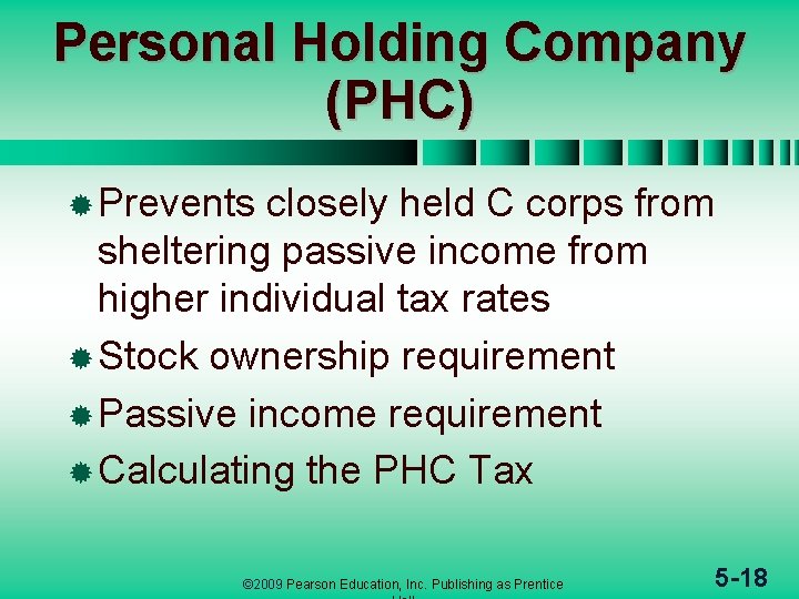 Personal Holding Company (PHC) ® Prevents closely held C corps from sheltering passive income