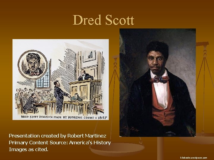 Dred Scott Presentation created by Robert Martinez Primary Content Source: America’s History Images as