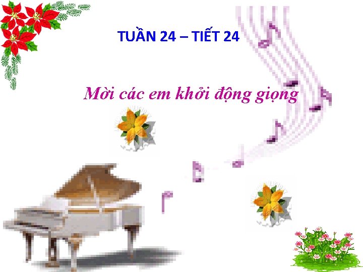 Khởi giọng TUẦNđộng 24 – TIẾT 24 Mời các em khởi động giọng 