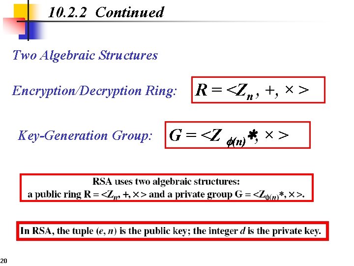 10. 2. 2 Continued Two Algebraic Structures Encryption/Decryption Ring: Key-Generation Group: 20 R =