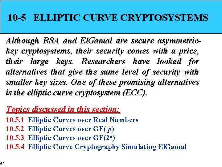 10 -5 ELLIPTIC CURVE CRYPTOSYSTEMS Although RSA and El. Gamal are secure asymmetrickey cryptosystems,