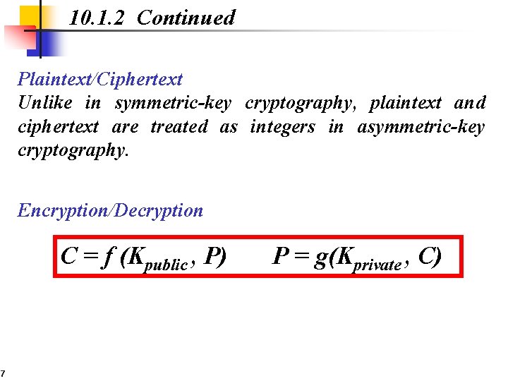 10. 1. 2 Continued Plaintext/Ciphertext Unlike in symmetric-key cryptography, plaintext and ciphertext are treated