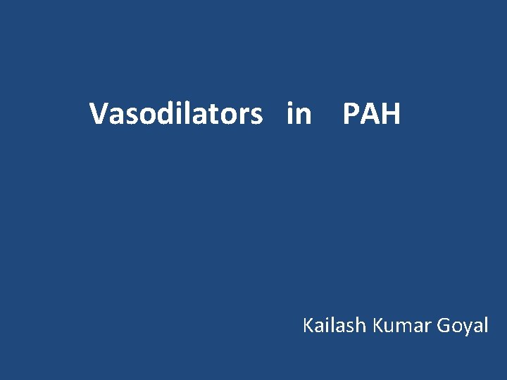Vasodilators in PAH Kailash Kumar Goyal 