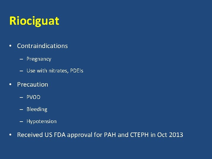 Riociguat • Contraindications – Pregnancy – Use with nitrates, PDEIs • Precaution – PVOD