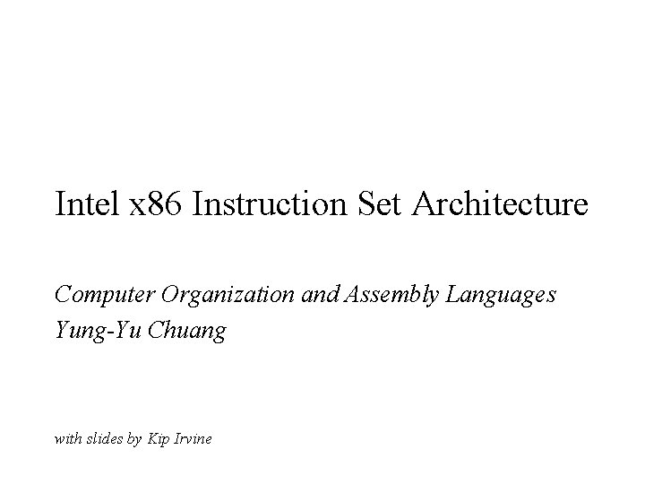 Intel x 86 Instruction Set Architecture Computer Organization and Assembly Languages Yung-Yu Chuang with