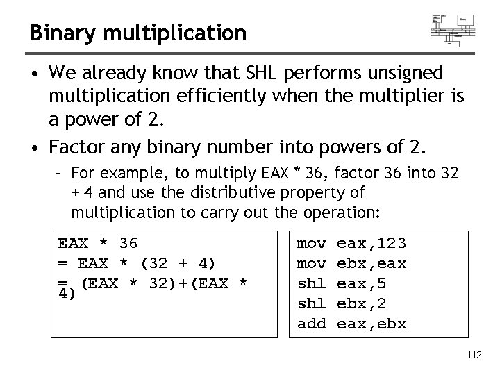 Binary multiplication • We already know that SHL performs unsigned multiplication efficiently when the