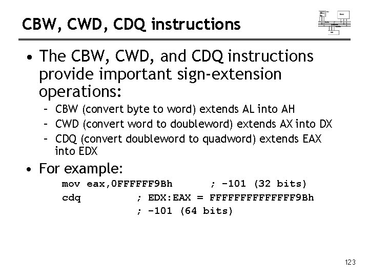 CBW, CWD, CDQ instructions • The CBW, CWD, and CDQ instructions provide important sign-extension