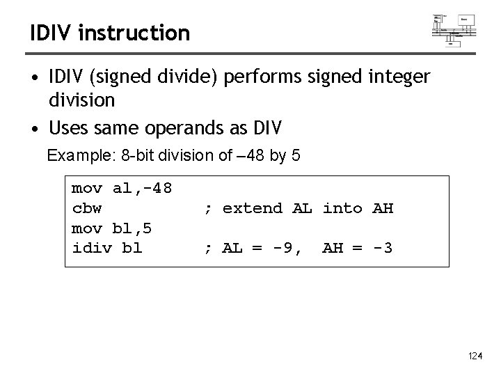 IDIV instruction • IDIV (signed divide) performs signed integer division • Uses same operands