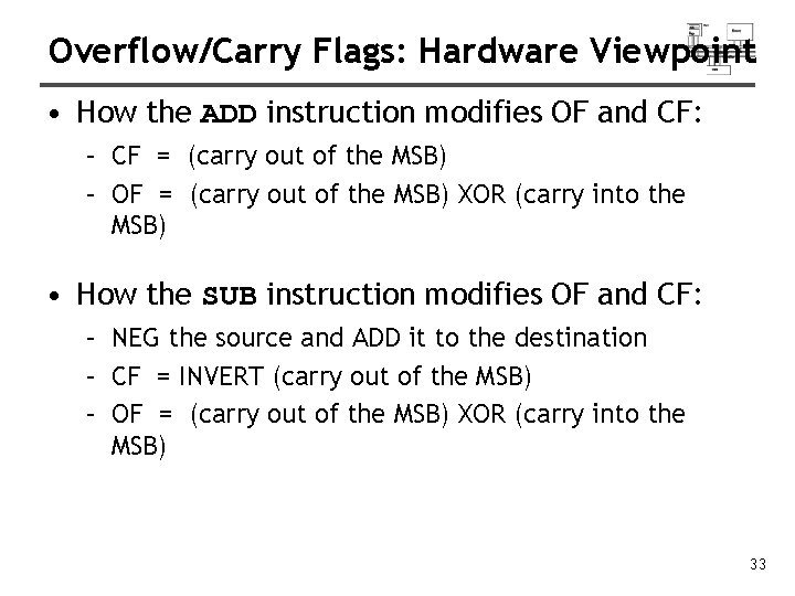 Overflow/Carry Flags: Hardware Viewpoint • How the ADD instruction modifies OF and CF: –