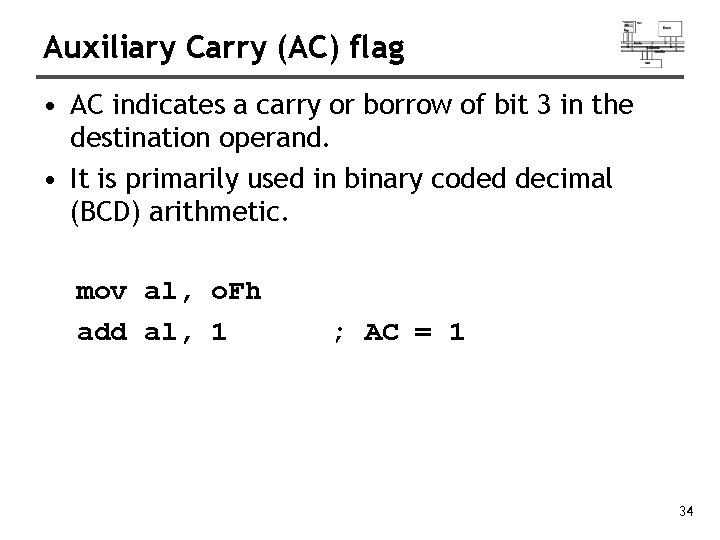 Auxiliary Carry (AC) flag • AC indicates a carry or borrow of bit 3