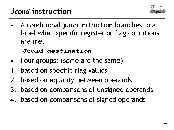 Jcond instruction • A conditional jump instruction branches to a label when specific register