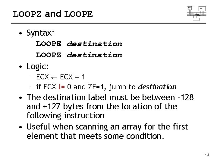 LOOPZ and LOOPE • Syntax: LOOPE destination LOOPZ destination • Logic: – ECX –