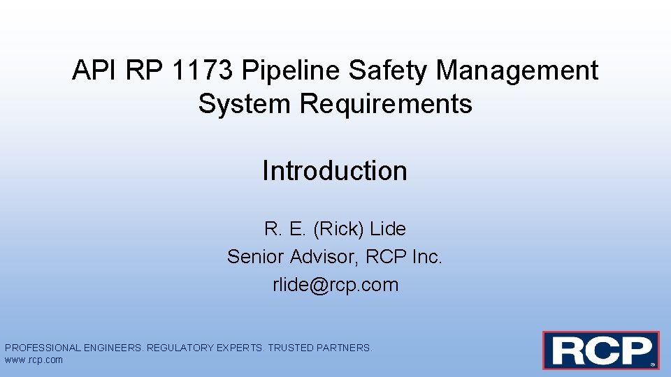 API RP 1173 Pipeline Safety Management System Requirements Introduction R. E. (Rick) Lide Senior