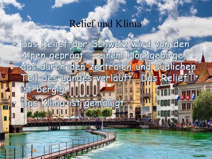 Relief und Klima • Das Relief der Schweiz wird von den Alpen geprägt -