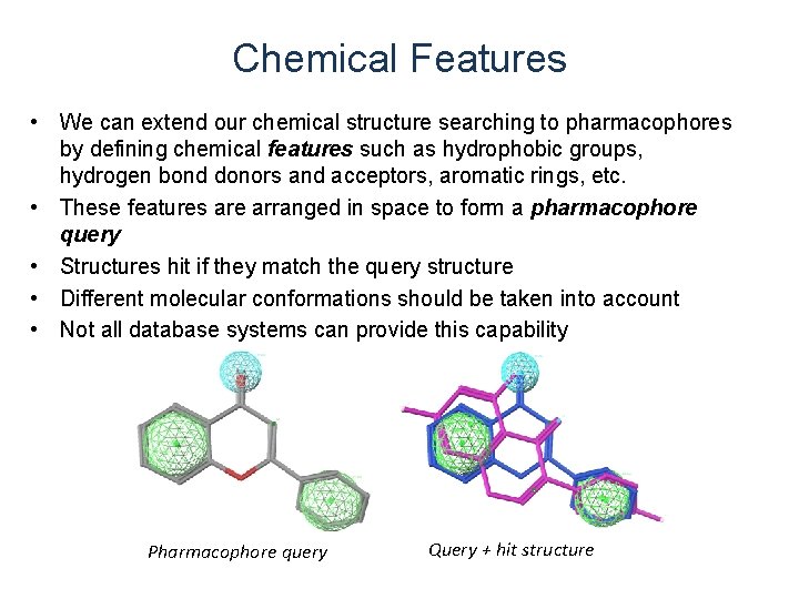 Chemical Features • We can extend our chemical structure searching to pharmacophores by defining Chemical Features • We can extend our chemical structure searching to pharmacophores by defining