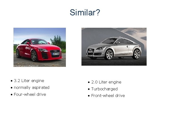 Similar? • 3. 2 Liter engine • 2. 0 Liter engine • normally aspirated Similar? • 3. 2 Liter engine • 2. 0 Liter engine • normally aspirated