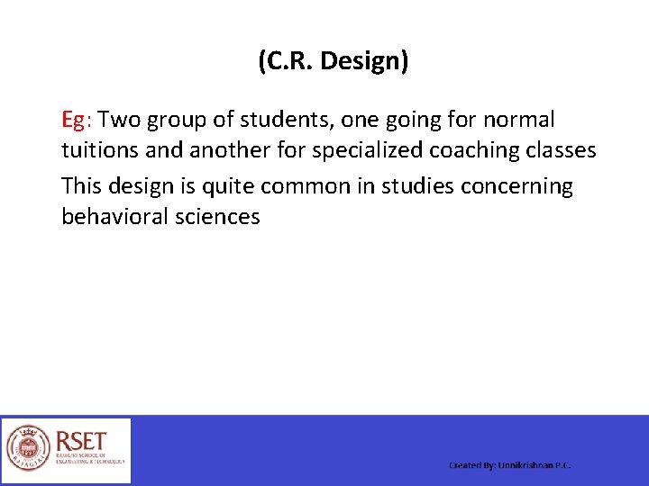 (C. R. Design) Eg: Two group of students, one going for normal tuitions and