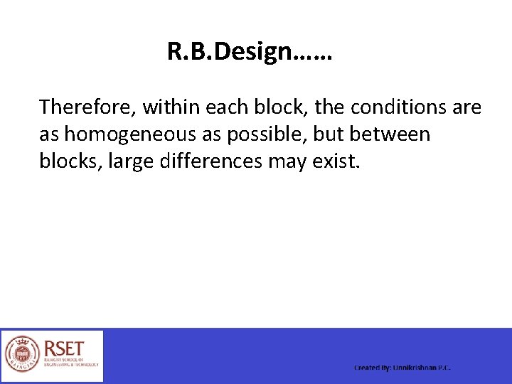 R. B. Design…… Therefore, within each block, the conditions are as homogeneous as possible,