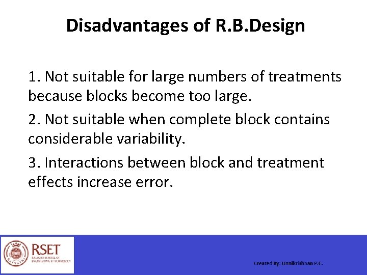 Disadvantages of R. B. Design 1. Not suitable for large numbers of treatments because