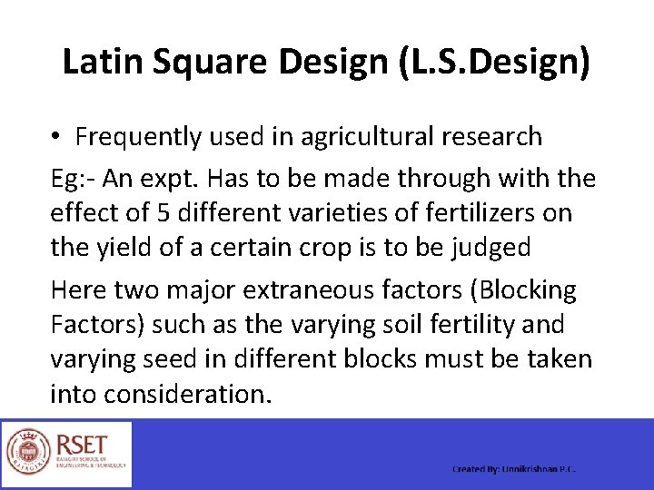 Latin Square Design (L. S. Design) • Frequently used in agricultural research Eg: -