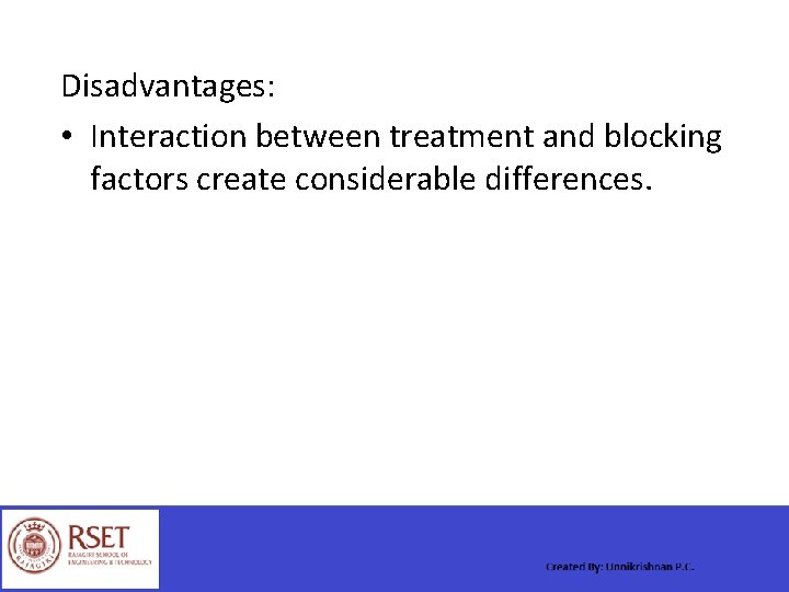Disadvantages: • Interaction between treatment and blocking factors create considerable differences. 