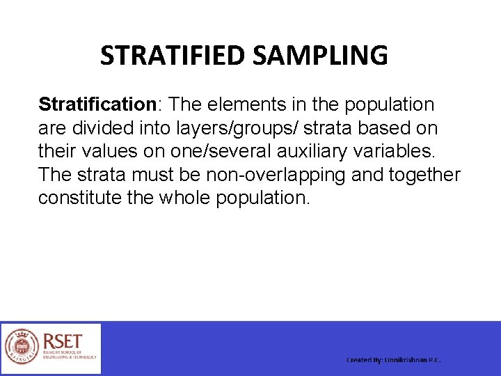 STRATIFIED SAMPLING Stratification: The elements in the population are divided into layers/groups/ strata based