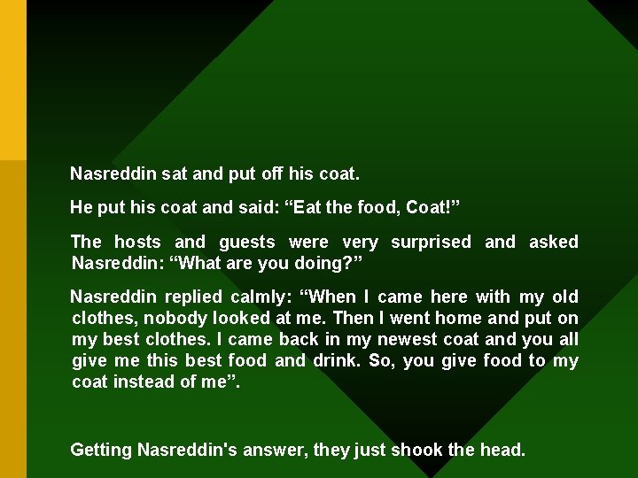 Nasreddin sat and put off his coat. He put his coat and said: “Eat