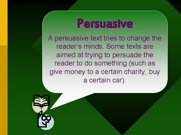 Persuasive A persuasive text tries to change the reader’s minds. Some texts are aimed