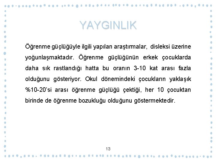 YAYGINLIK Öğrenme güçlüğüyle ilgili yapılan araştırmalar, disleksi üzerine yoğunlaşmaktadır. Öğrenme güçlüğünün erkek çocuklarda daha