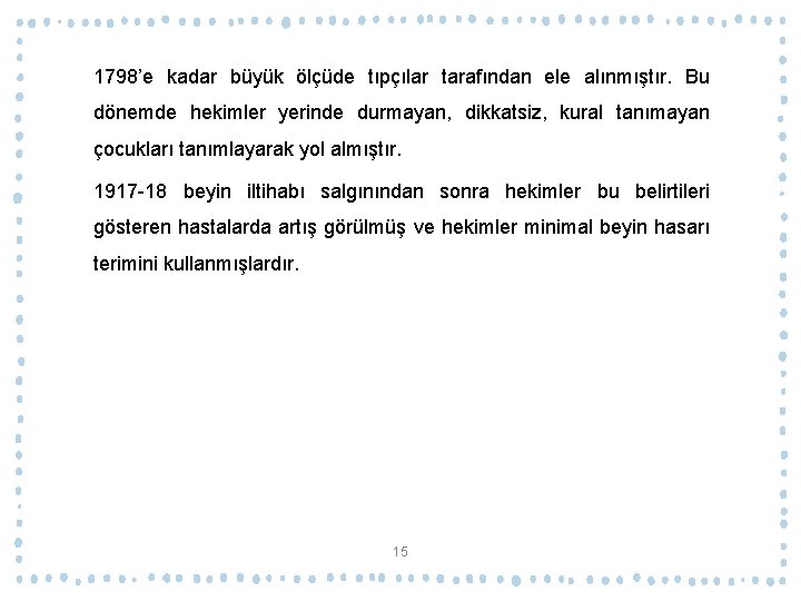 1798’e kadar büyük ölçüde tıpçılar tarafından ele alınmıştır. Bu dönemde hekimler yerinde durmayan, dikkatsiz,