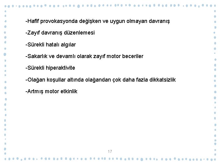 -Hafif provokasyonda değişken ve uygun olmayan davranış -Zayıf davranış düzenlemesi -Sürekli hatalı algılar -Sakarlık