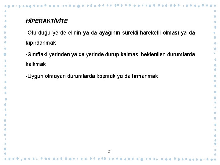 HİPERAKTİVİTE -Oturduğu yerde elinin ya da ayağının sürekli hareketli olması ya da kıpırdanmak -Sınıftaki