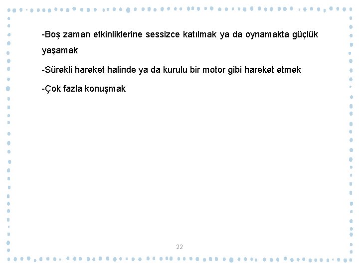 -Boş zaman etkinliklerine sessizce katılmak ya da oynamakta güçlük yaşamak -Sürekli hareket halinde ya