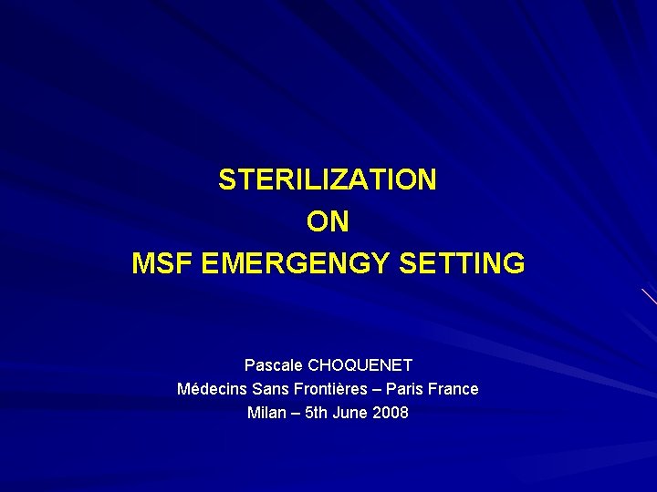 STERILIZATION ON MSF EMERGENGY SETTING Pascale CHOQUENET Médecins Sans Frontières – Paris France Milan