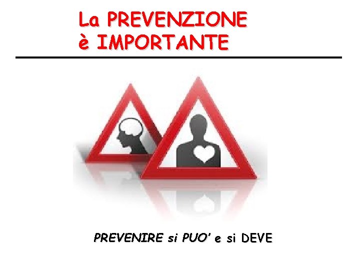 La PREVENZIONE è IMPORTANTE PREVENIRE si PUO’ e si DEVE 