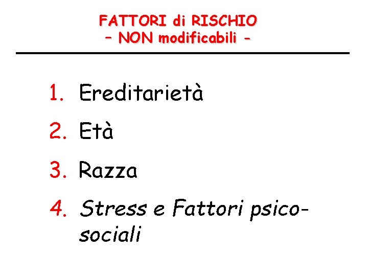 FATTORI di RISCHIO – NON modificabili - 1. Ereditarietà 2. Età 3. Razza 4.