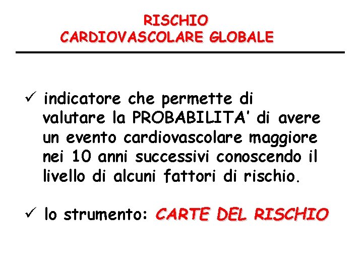 RISCHIO CARDIOVASCOLARE GLOBALE ü indicatore che permette di valutare la PROBABILITA’ di avere un