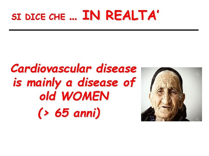 SI DICE CHE … IN REALTA’ Cardiovascular disease is mainly a disease of old