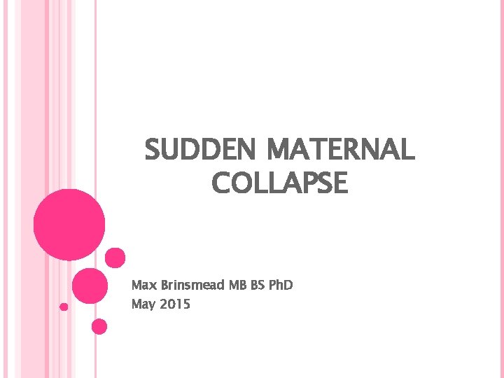 SUDDEN MATERNAL COLLAPSE Max Brinsmead MB BS Ph. D May 2015 
