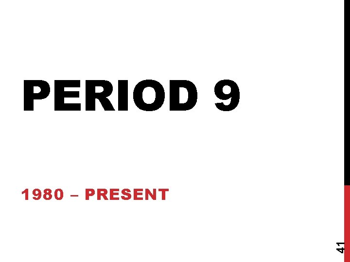 PERIOD 9 41 1980 – PRESENT 