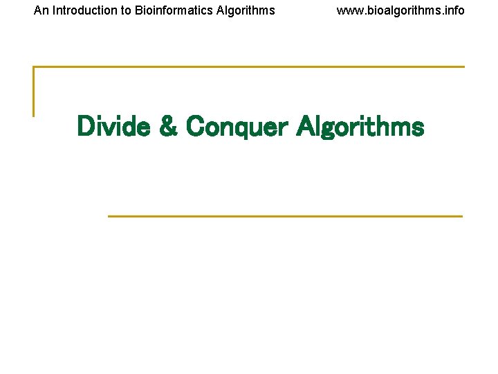 An Introduction to Bioinformatics Algorithms www. bioalgorithms. info Divide & Conquer Algorithms 