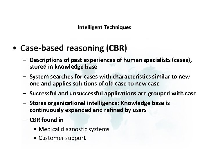 Intelligent Techniques • Case-based reasoning (CBR) – Descriptions of past experiences of human specialists