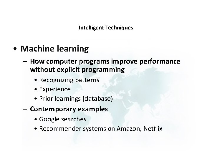 Intelligent Techniques • Machine learning – How computer programs improve performance without explicit programming