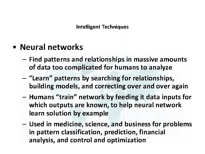 Intelligent Techniques • Neural networks – Find patterns and relationships in massive amounts of