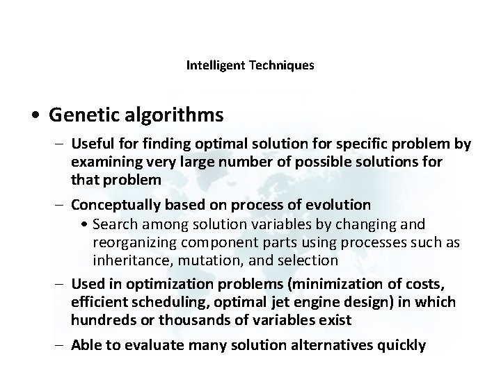 Intelligent Techniques • Genetic algorithms – Useful for finding optimal solution for specific problem