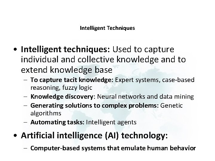Intelligent Techniques • Intelligent techniques: Used to capture individual and collective knowledge and to