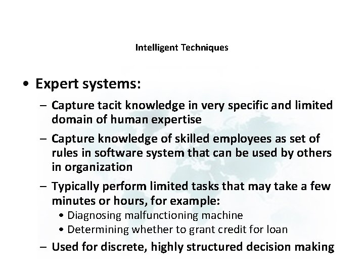 Intelligent Techniques • Expert systems: – Capture tacit knowledge in very specific and limited