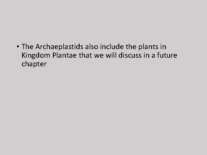  • The Archaeplastids also include the plants in Kingdom Plantae that we will