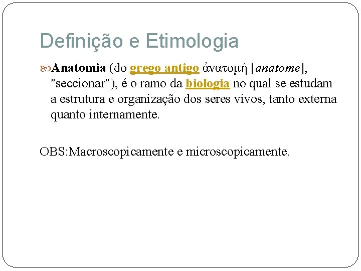 Definição e Etimologia Anatomia (do grego antigo ἀνατομή [anatome], "seccionar"), é o ramo da